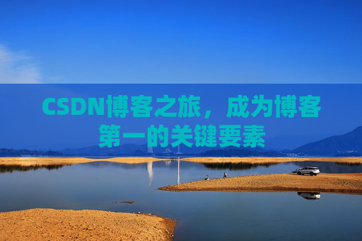 CSDN博客之旅，成为博客第一的关键要素